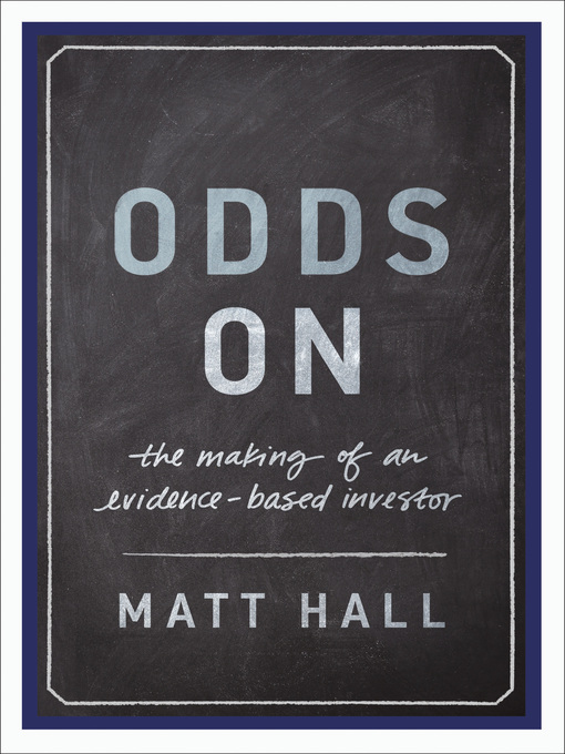 Title details for Odds On: the Making of an Evidence-Based Investor by Matt Hall - Available